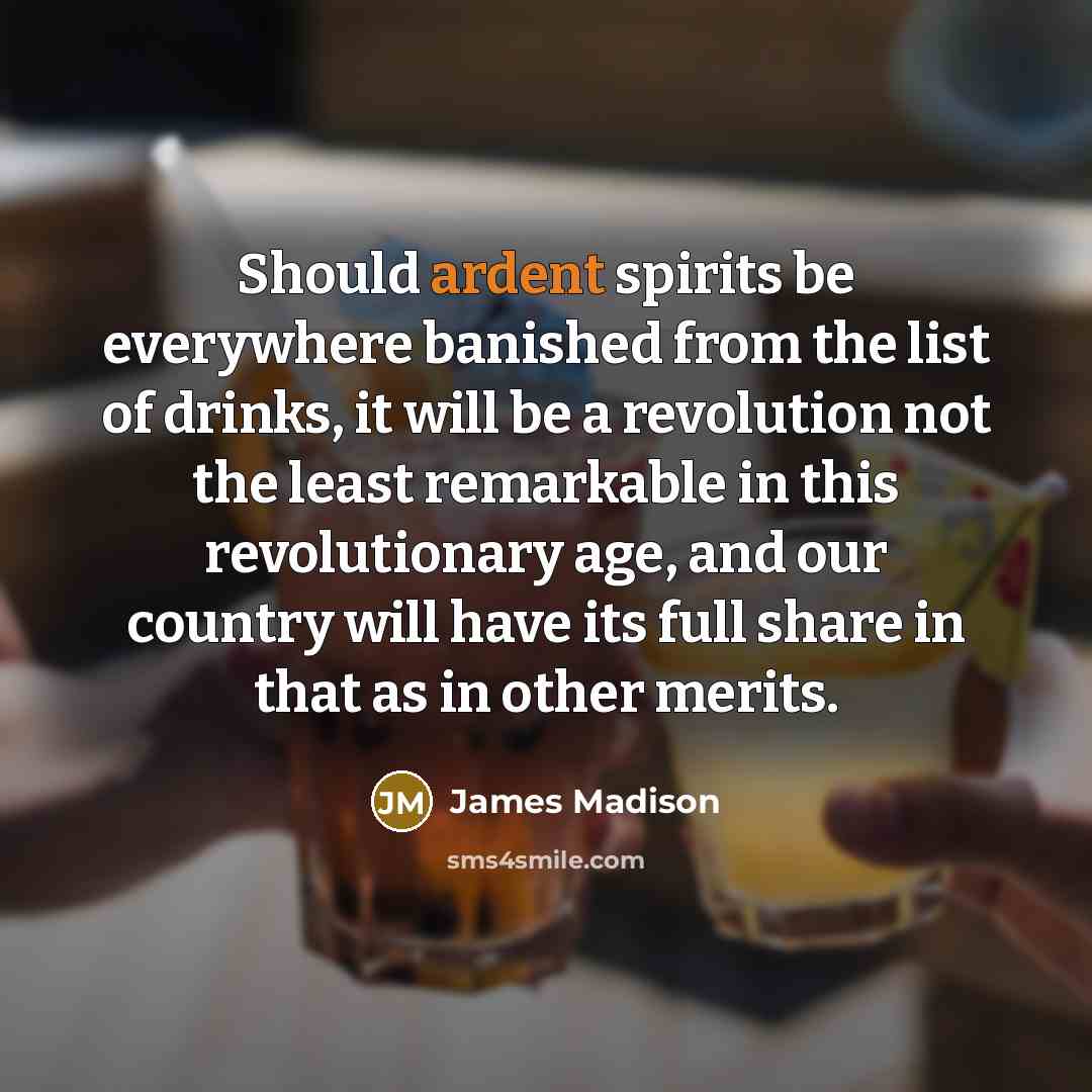 “Should ardent spirits be everywhere banished from the list of…” quote by James Madison