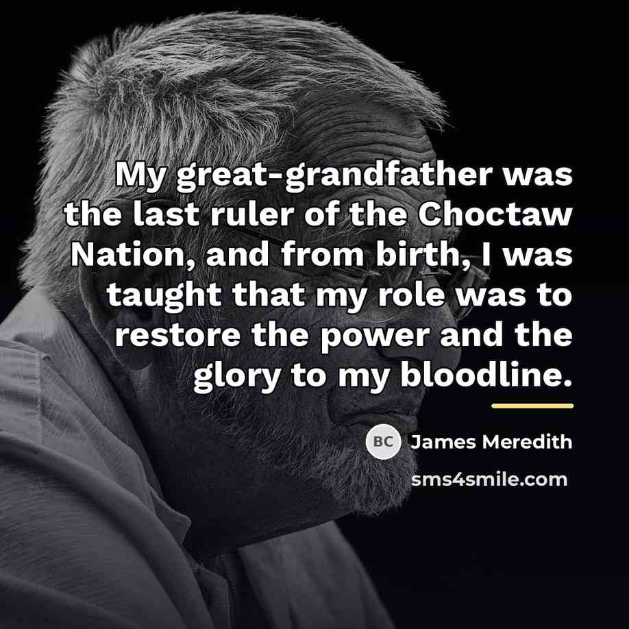 “My great-grandfather was the last ruler of the Choctaw Nation,…” quote by James Meredith
