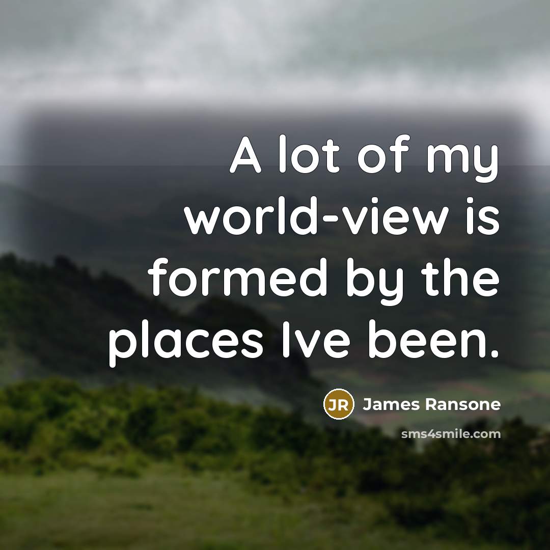 “A lot of my world-view is formed by the places…” quote by James Ransone