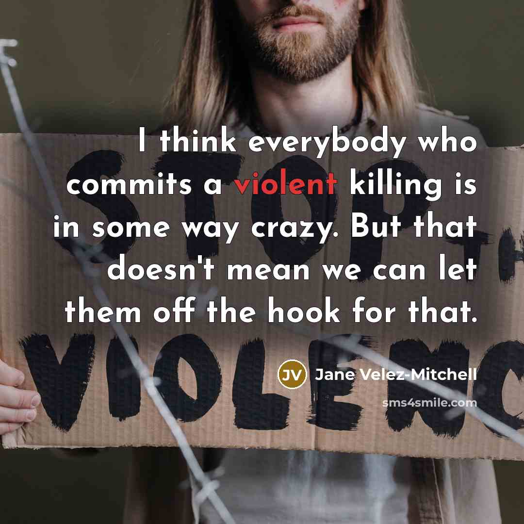 “I think everybody who commits a violent killing is in…” quote by Jane Velez-Mitchell