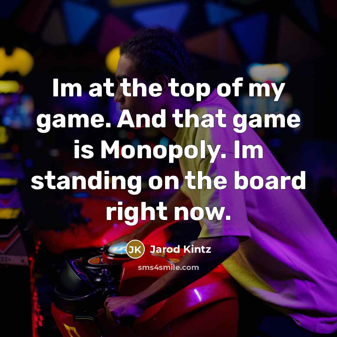 “Im at the top of my game. And that game…” quote by Jarod Kintz