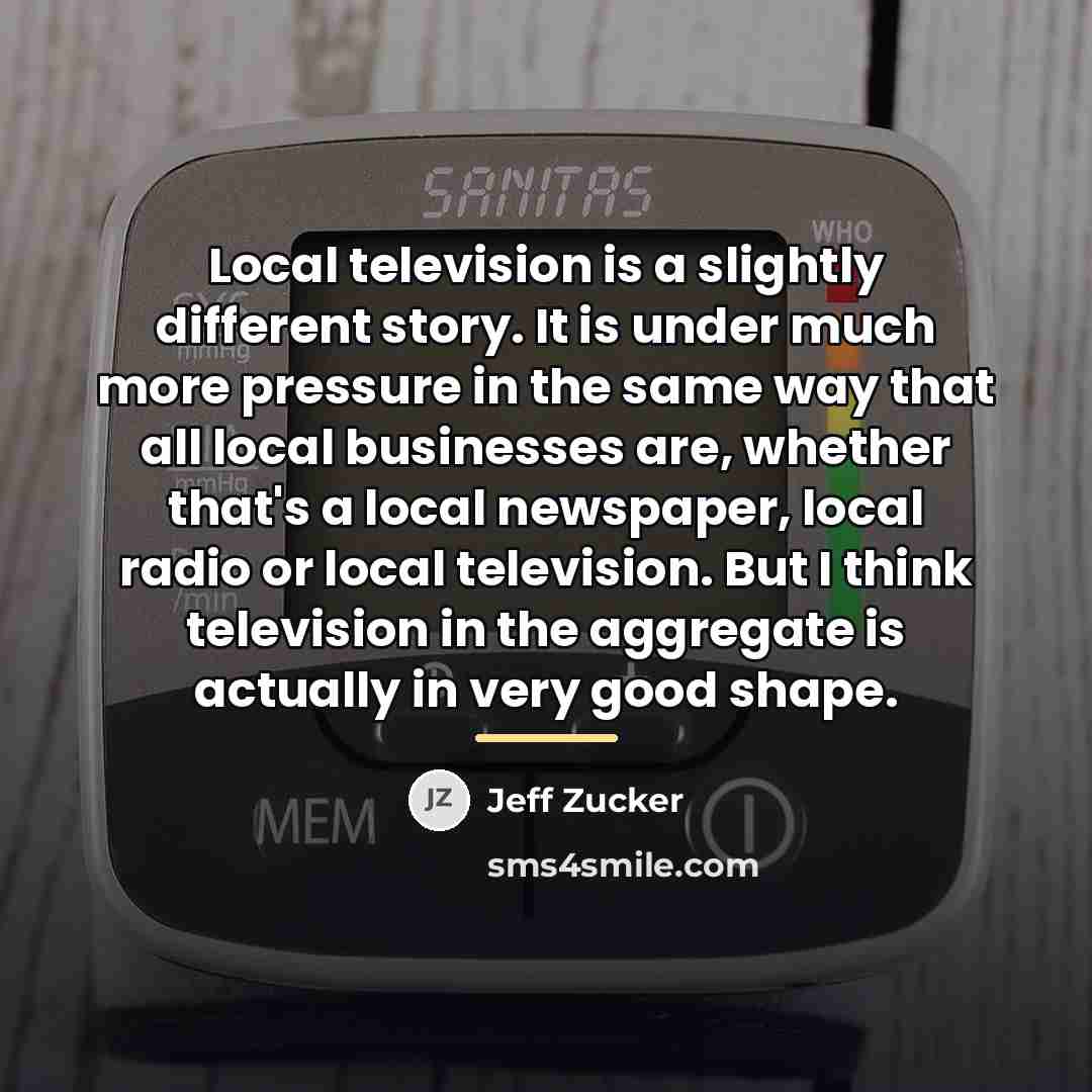 “Local television is a slightly different story. It is under…” quote by Jeff Zucker