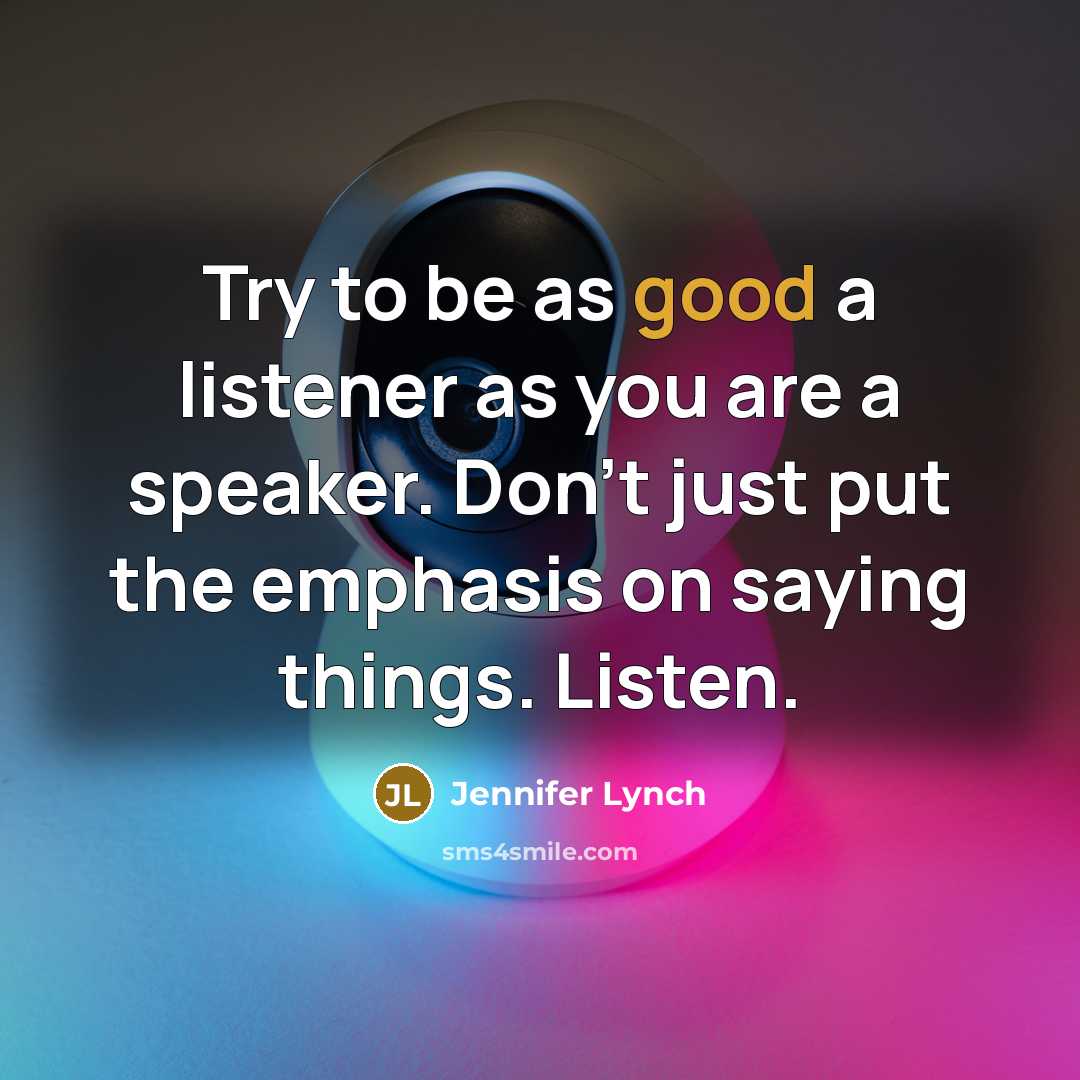 “Try to be as good a listener as you are…” quote by Jennifer Lynch