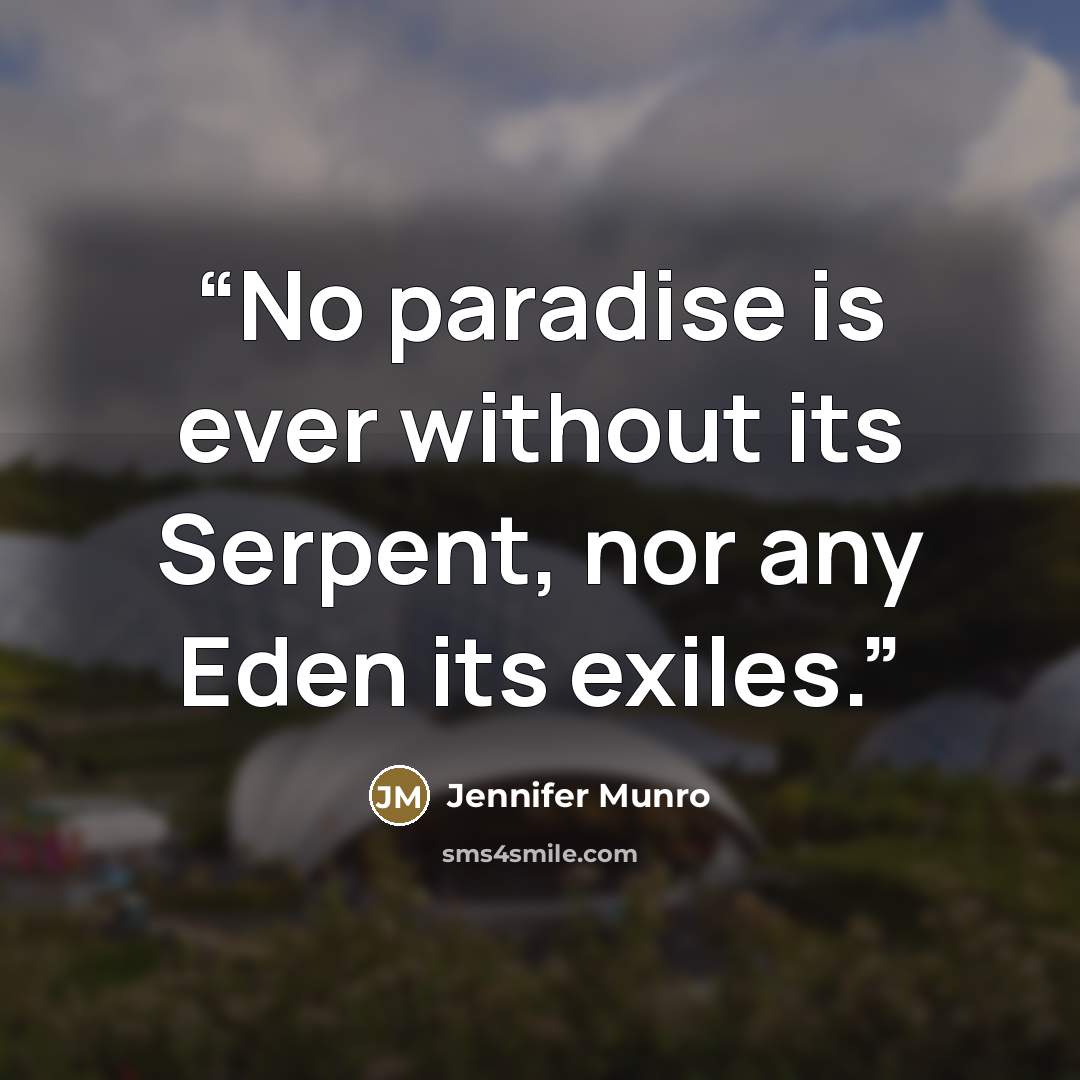 “No paradise is ever without its Serpent, nor any Eden its exiles.” quote by Jennifer Munro