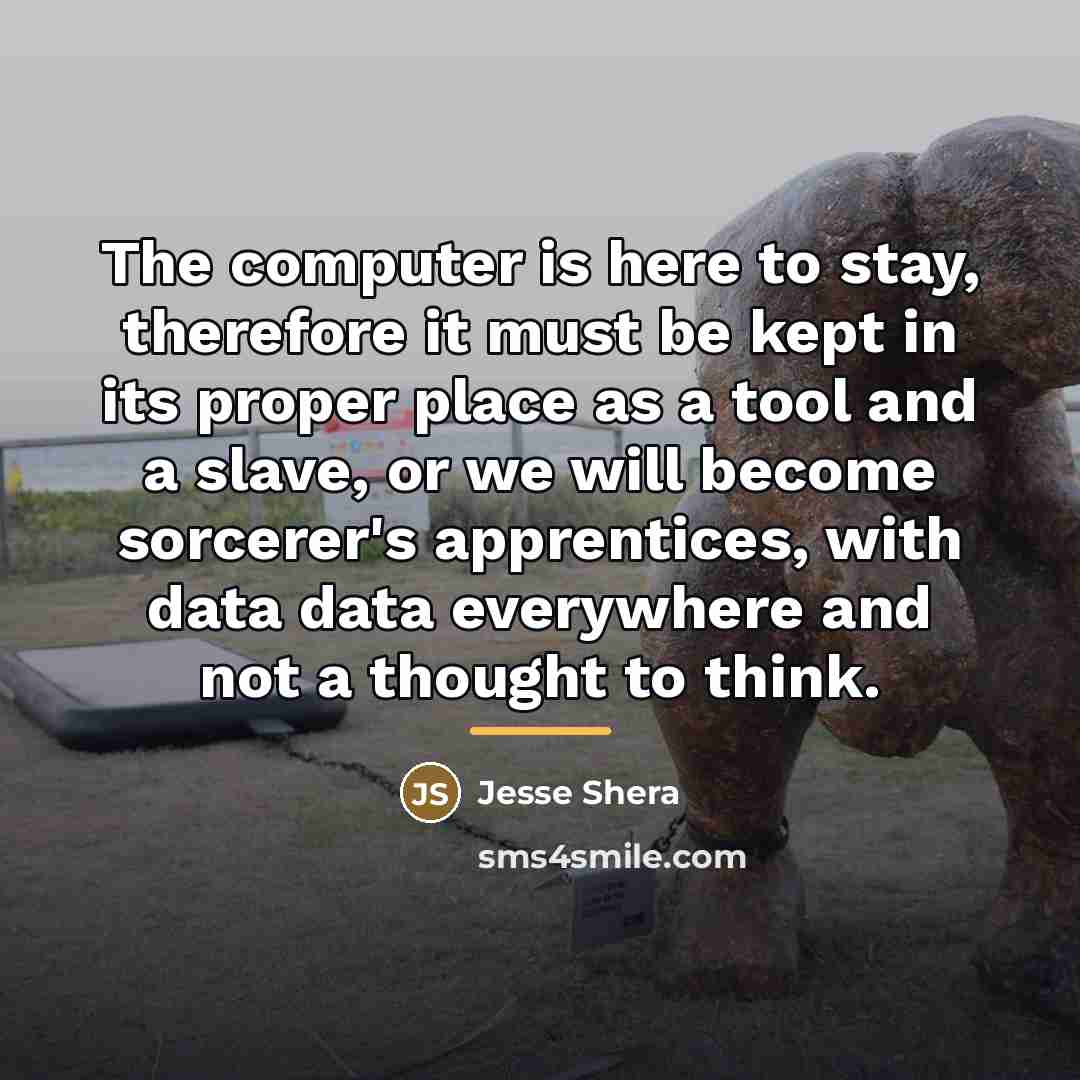“The computer is here to stay, therefore it must be…” quote by Jesse Shera