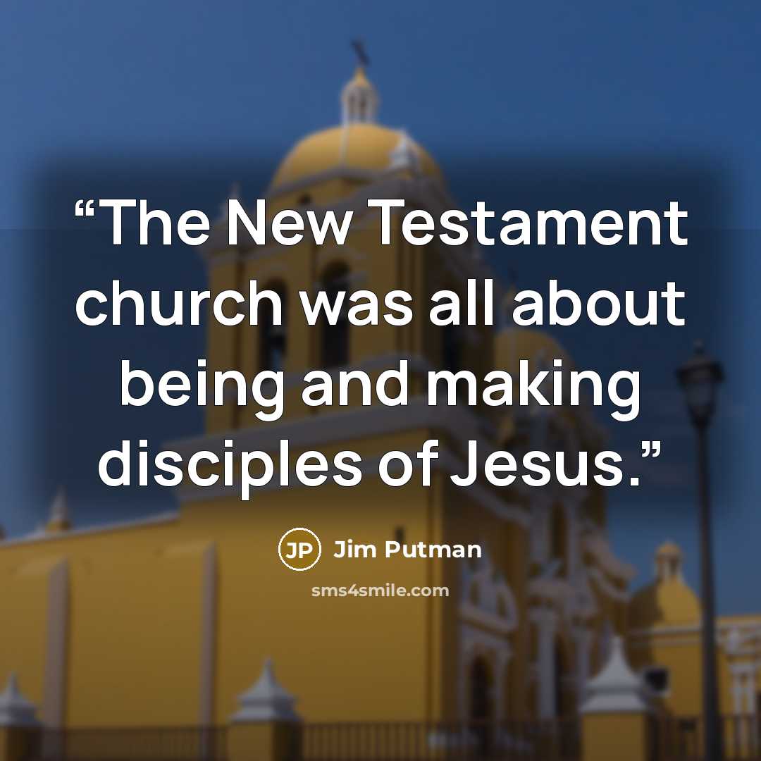 “The New Testament church was all about being and making disciples of Jesus.” quote by Jim Putman