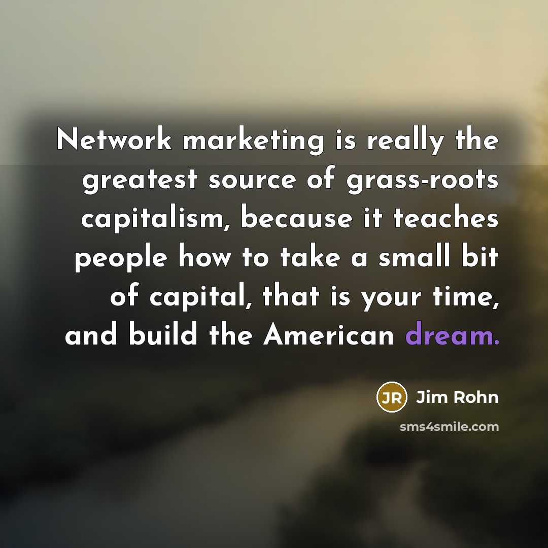 “Network marketing is really the greatest source of grass-roots capitalism,…” quote by Jim Rohn