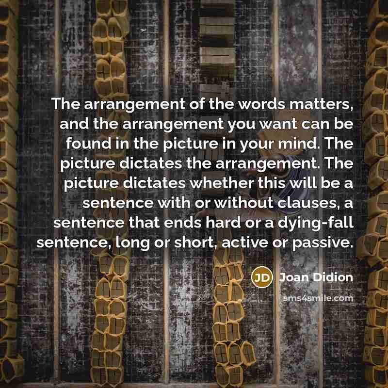 “The arrangement of the words matters, and the arrangement you…” quote by Joan Didion
