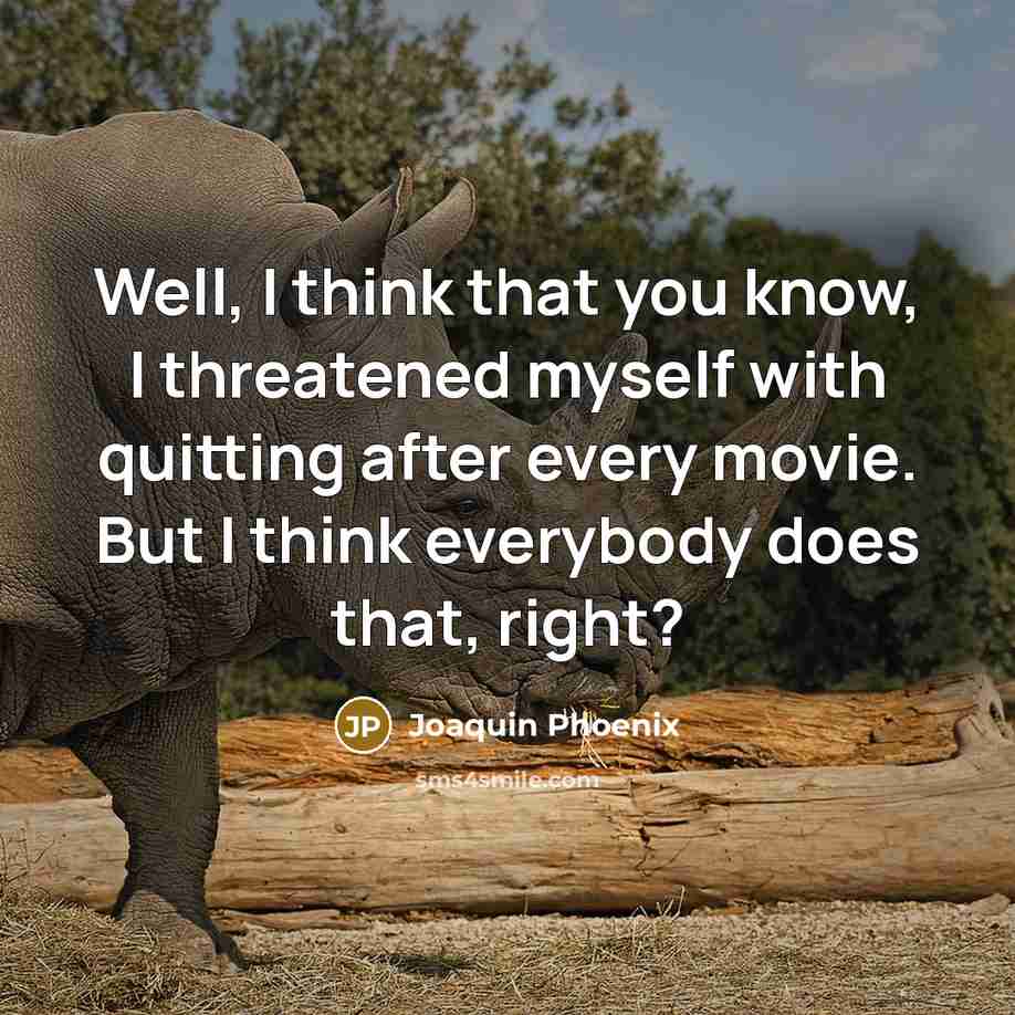 “Well, I think that you know, I threatened myself with…” quote by Joaquin Phoenix