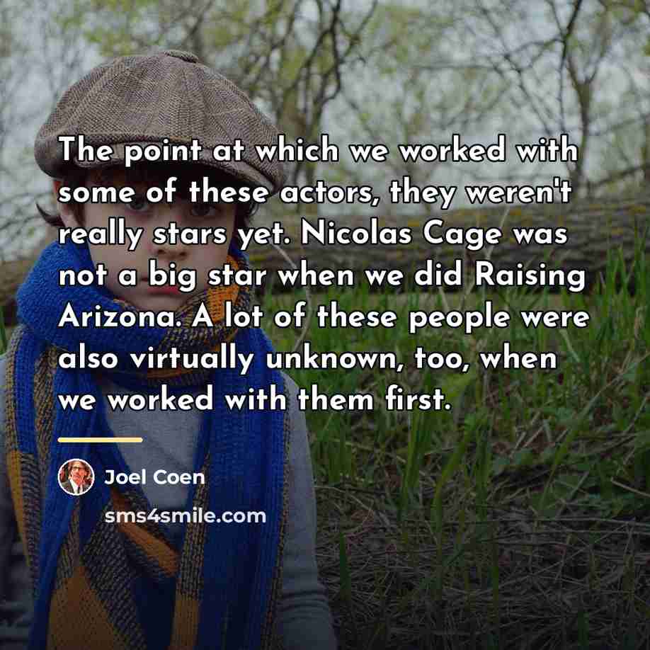 “The point at which we worked with some of these…” quote by Joel Coen