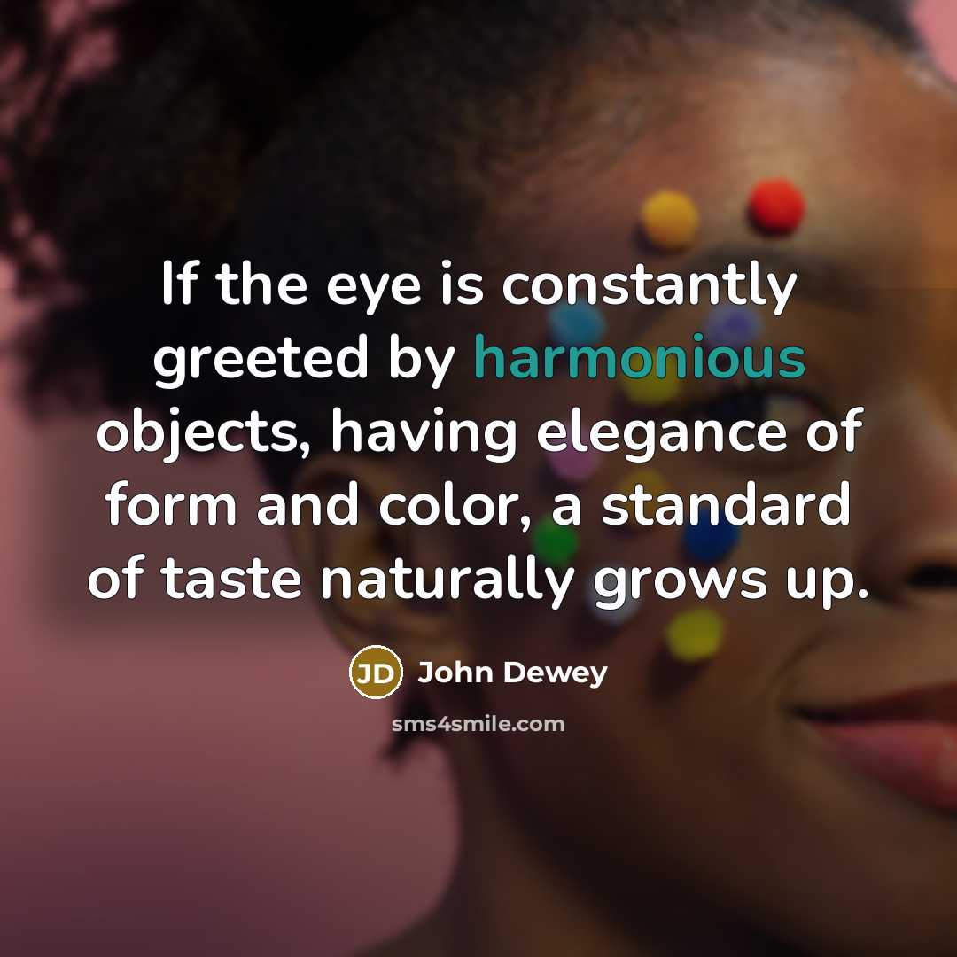 “If the eye is constantly greeted by harmonious objects, having…” quote by John Dewey