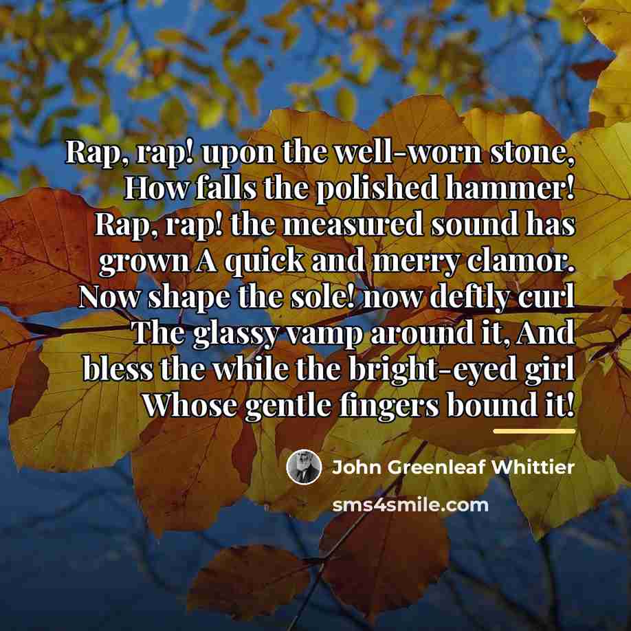 “Rap, rap! upon the well-worn stone, How falls the polished…” quote by John Greenleaf Whittier