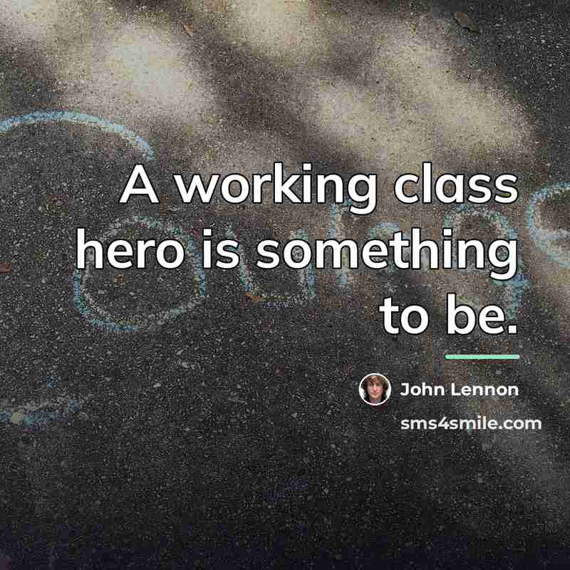 “A working class hero is something to be.…” quote by John Lennon