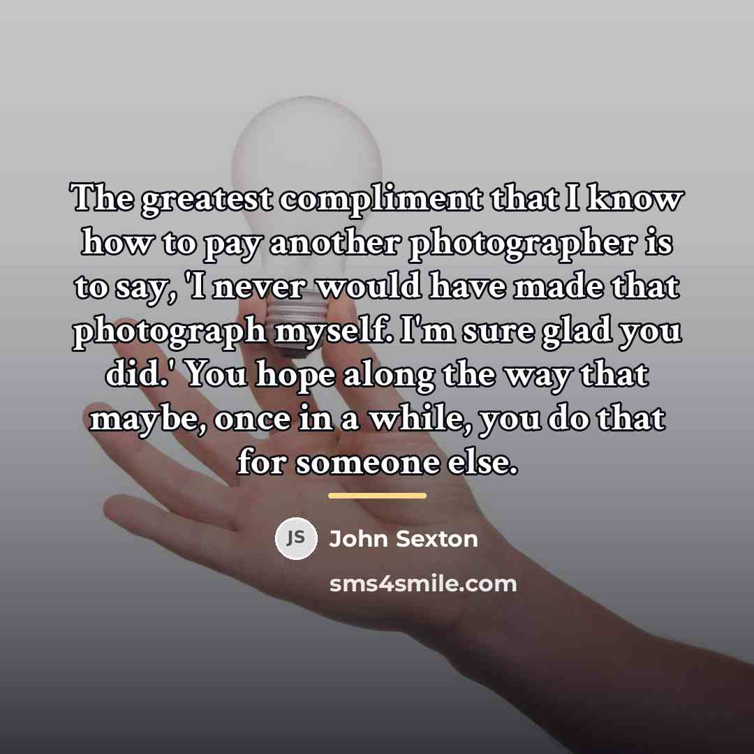 “The greatest compliment that I know how to pay another…” quote by John Sexton