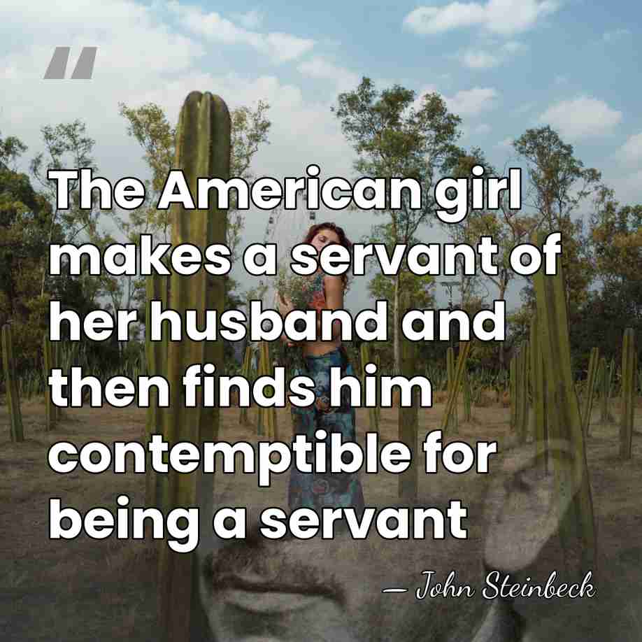 The American girl makes a servant of her husband and then finds&hellip; - John Steinbeck