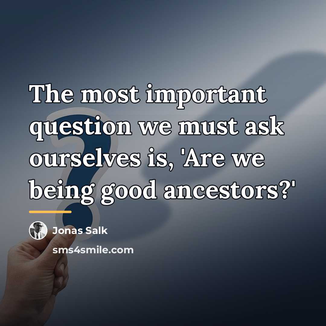 “The most important question we must ask ourselves is, 'Are…” quote by Jonas Salk