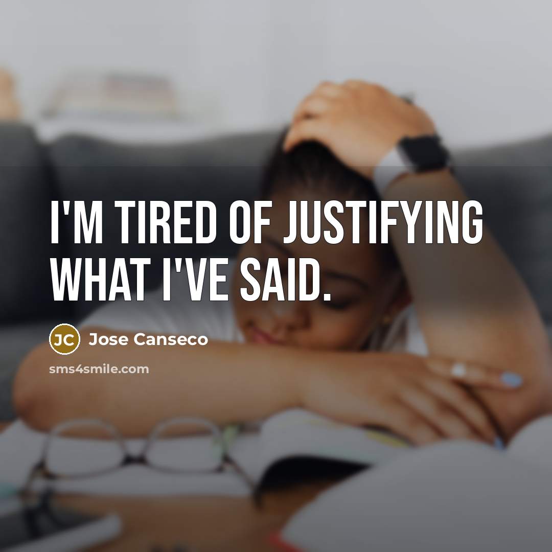 “I'm tired of justifying what I've said.…” quote by Jose Canseco