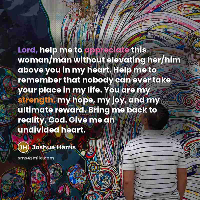 “Lord, help me to appreciate this woman/man without elevating her/him…” quote by Joshua Harris