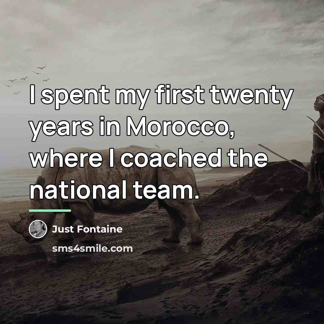“I spent my first twenty years in Morocco, where I…” quote by Just Fontaine
