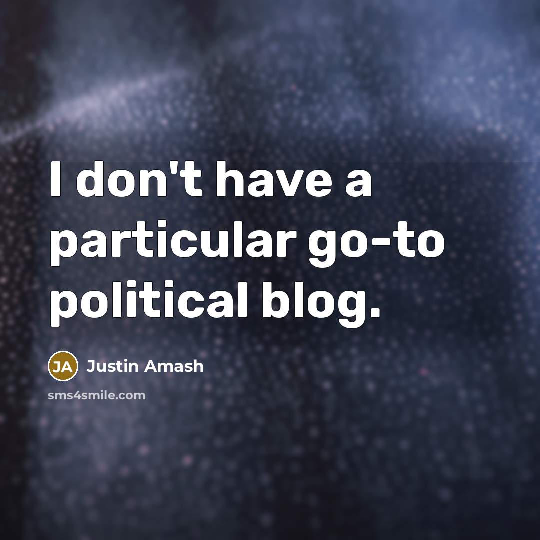 “I don't have a particular go-to political blog.” quote by Justin Amash