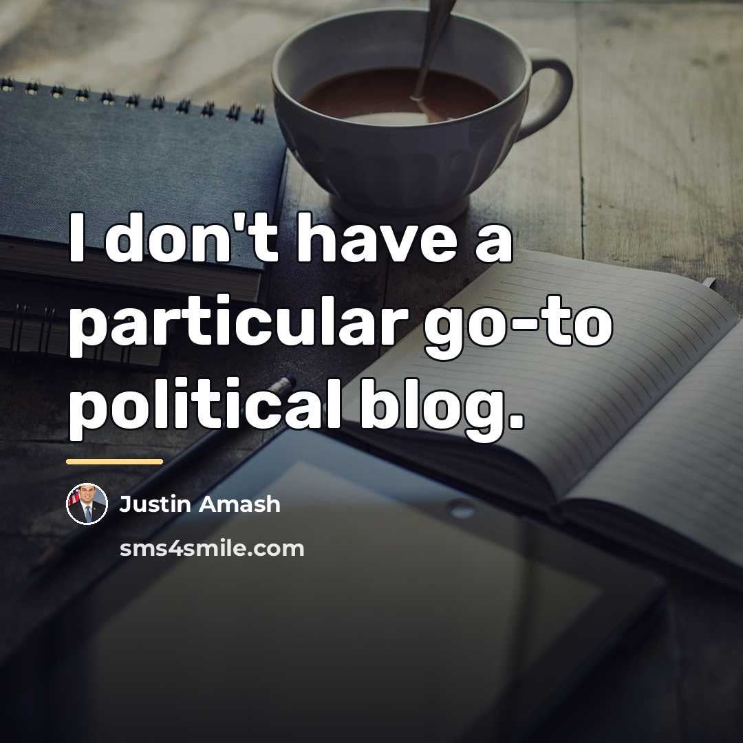 “I don't have a particular go-to political blog.…” quote by Justin Amash