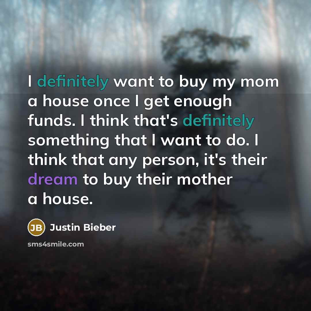 “I definitely want to buy my mom a house once…” quote by Justin Bieber
