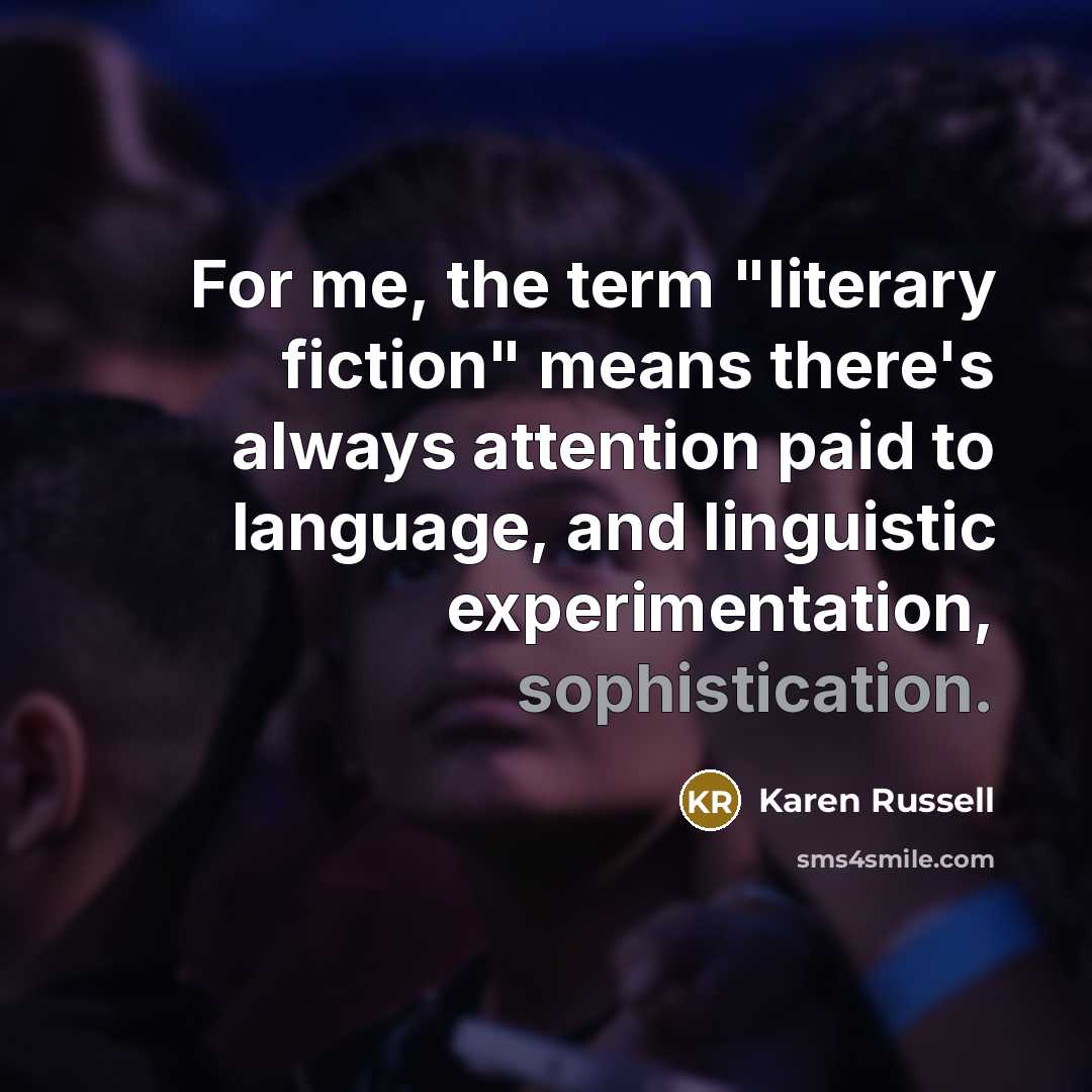 “For me, the term "literary fiction" means there's always attention…” quote by Karen Russell