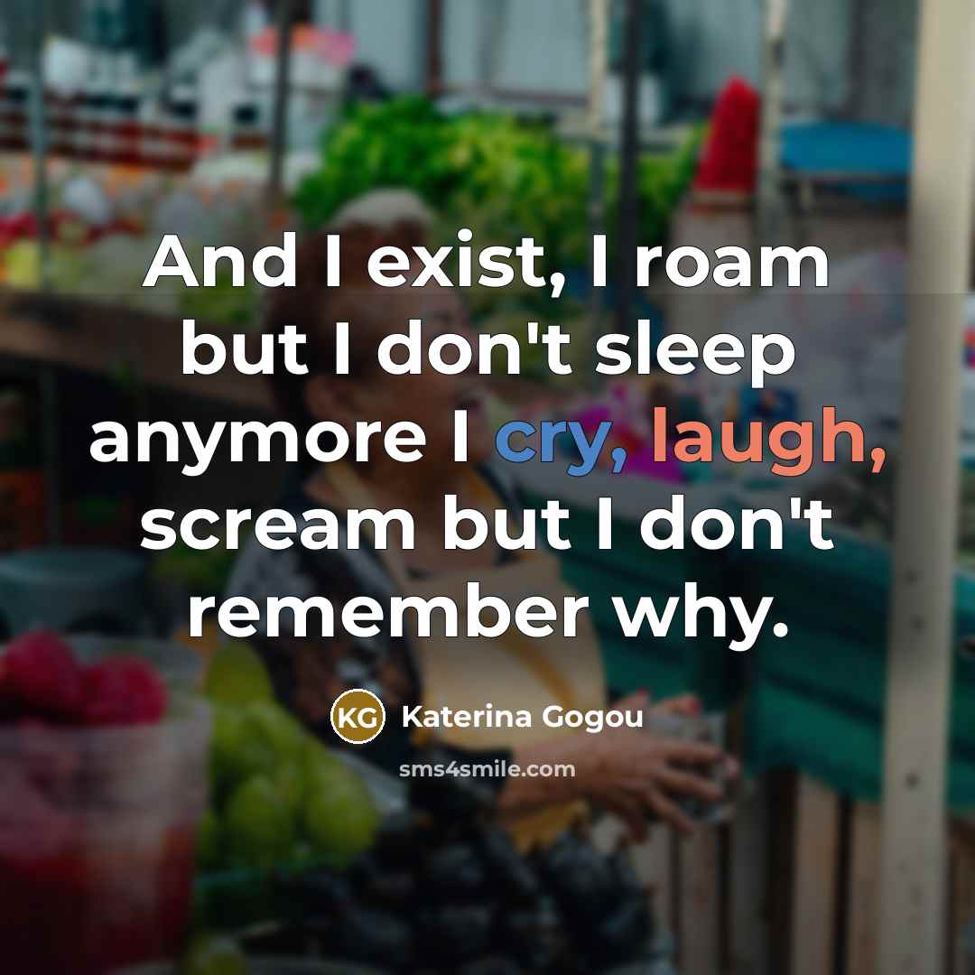 “And I exist, I roam but I don't sleep anymore…” quote by Katerina Gogou