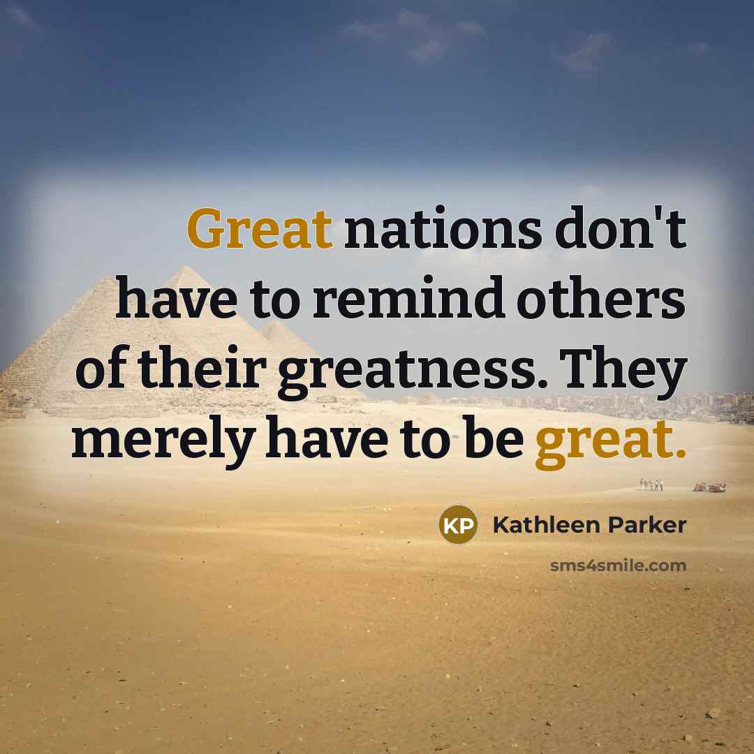“Great nations don't have to remind others of their greatness.…” quote by Kathleen Parker