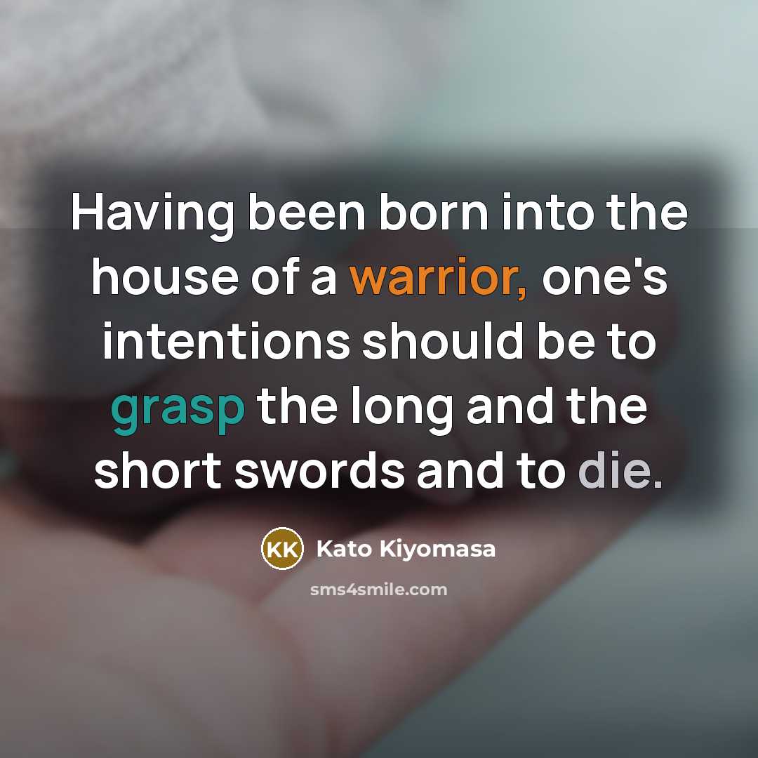 “Having been born into the house of a warrior, one's…” quote by Kato Kiyomasa