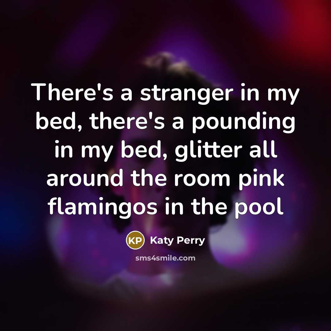 “There's a stranger in my bed, there's a pounding in…” quote by Katy Perry
