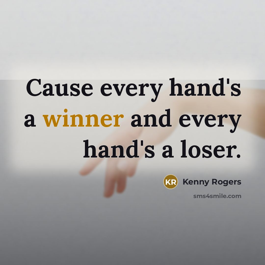 “Cause every hand's a winner and every hand's a loser.…” quote by Kenny Rogers