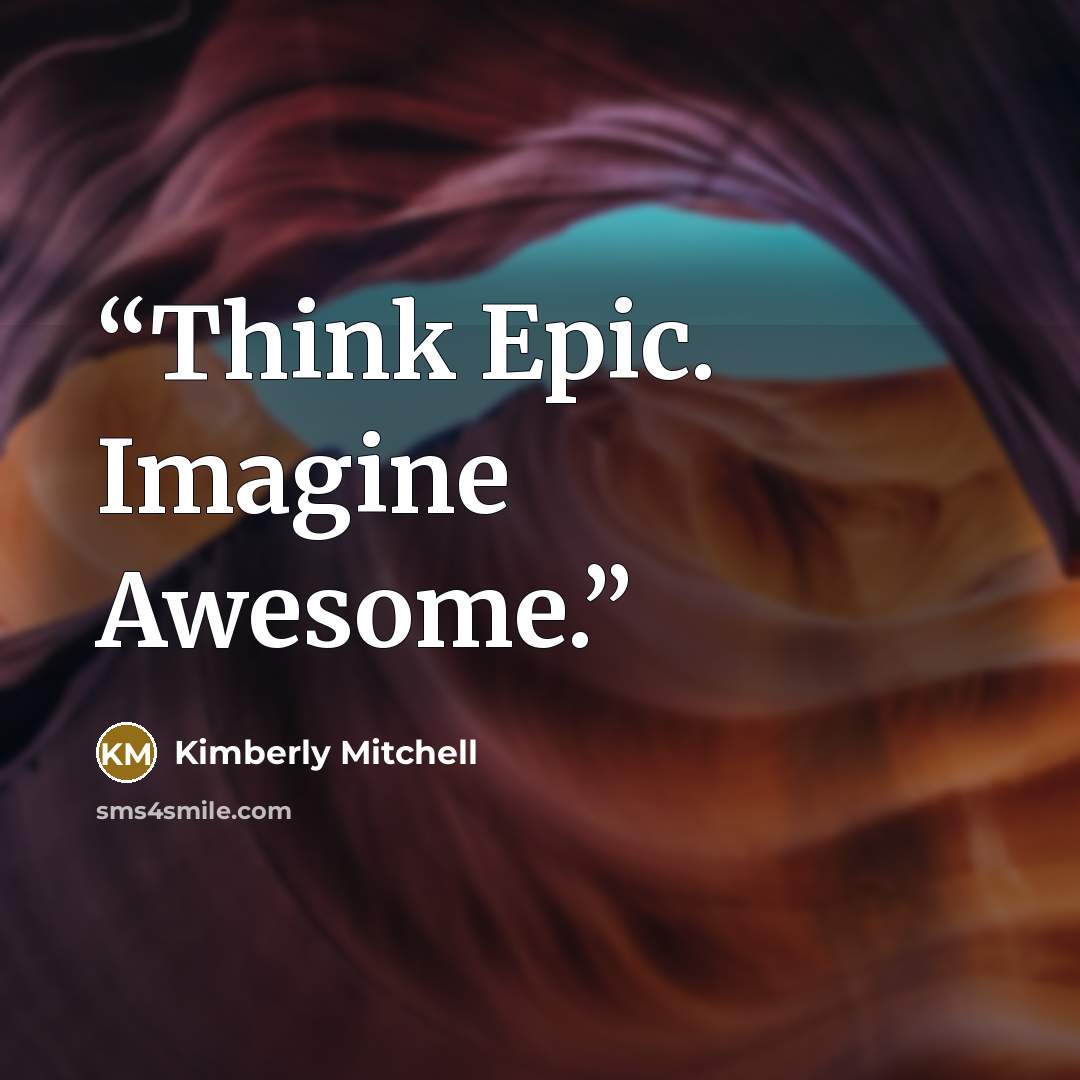 “Think Epic. Imagine Awesome.” quote by Kimberly Mitchell