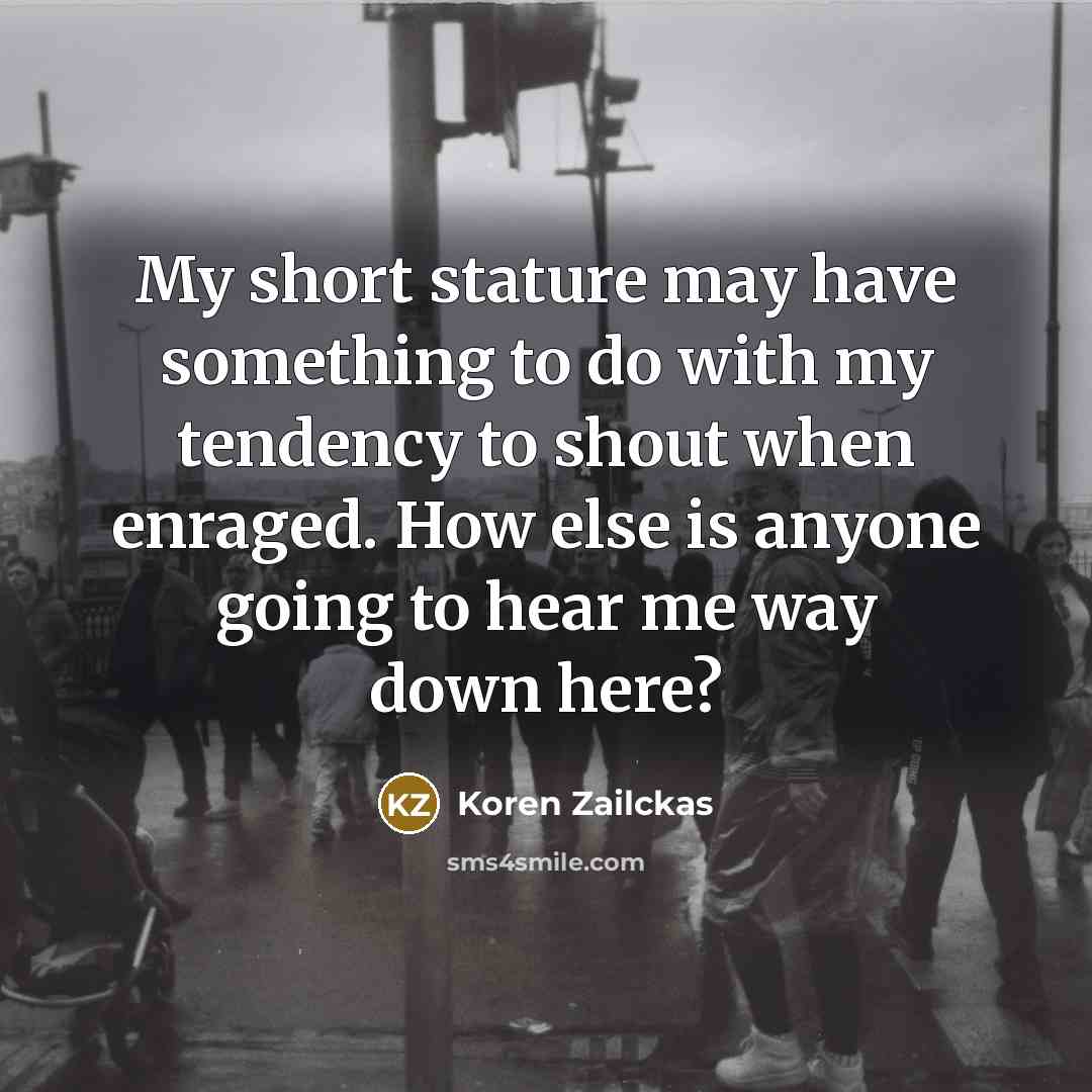 “My short stature may have something to do with my…” quote by Koren Zailckas