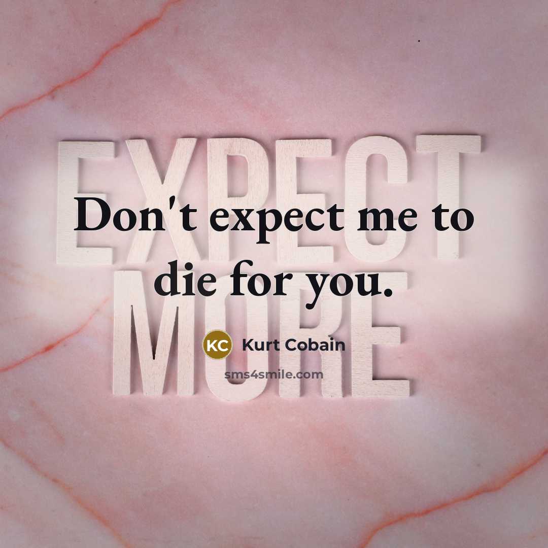 “Don't expect me to die for you.…” quote by Kurt Cobain