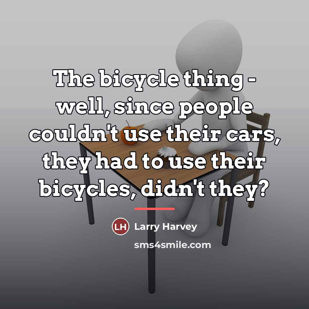 “The bicycle thing - well, since people couldn't use their…” quote by Larry Harvey