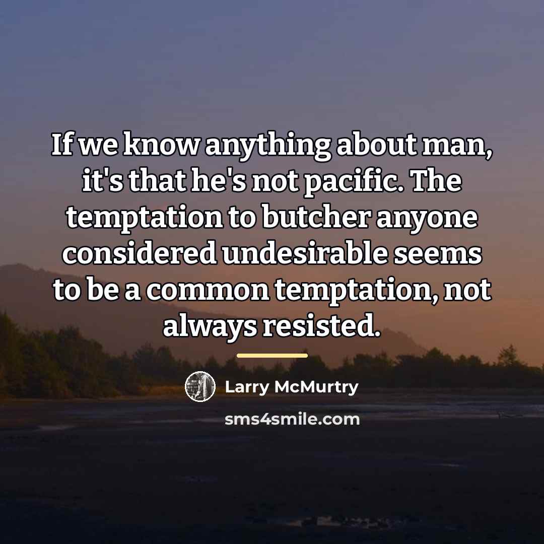 “If we know anything about man, it's that he's not…” quote by Larry McMurtry