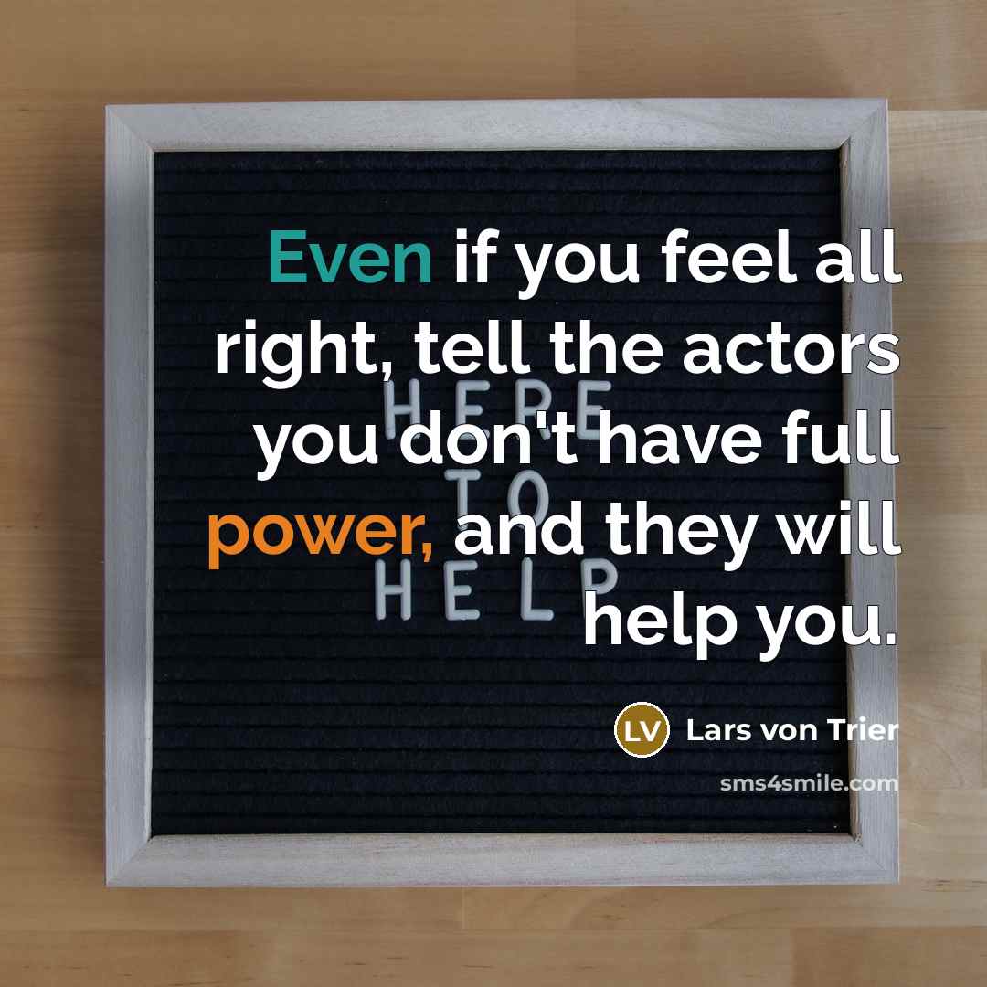 “Even if you feel all right, tell the actors you…” quote by Lars von Trier