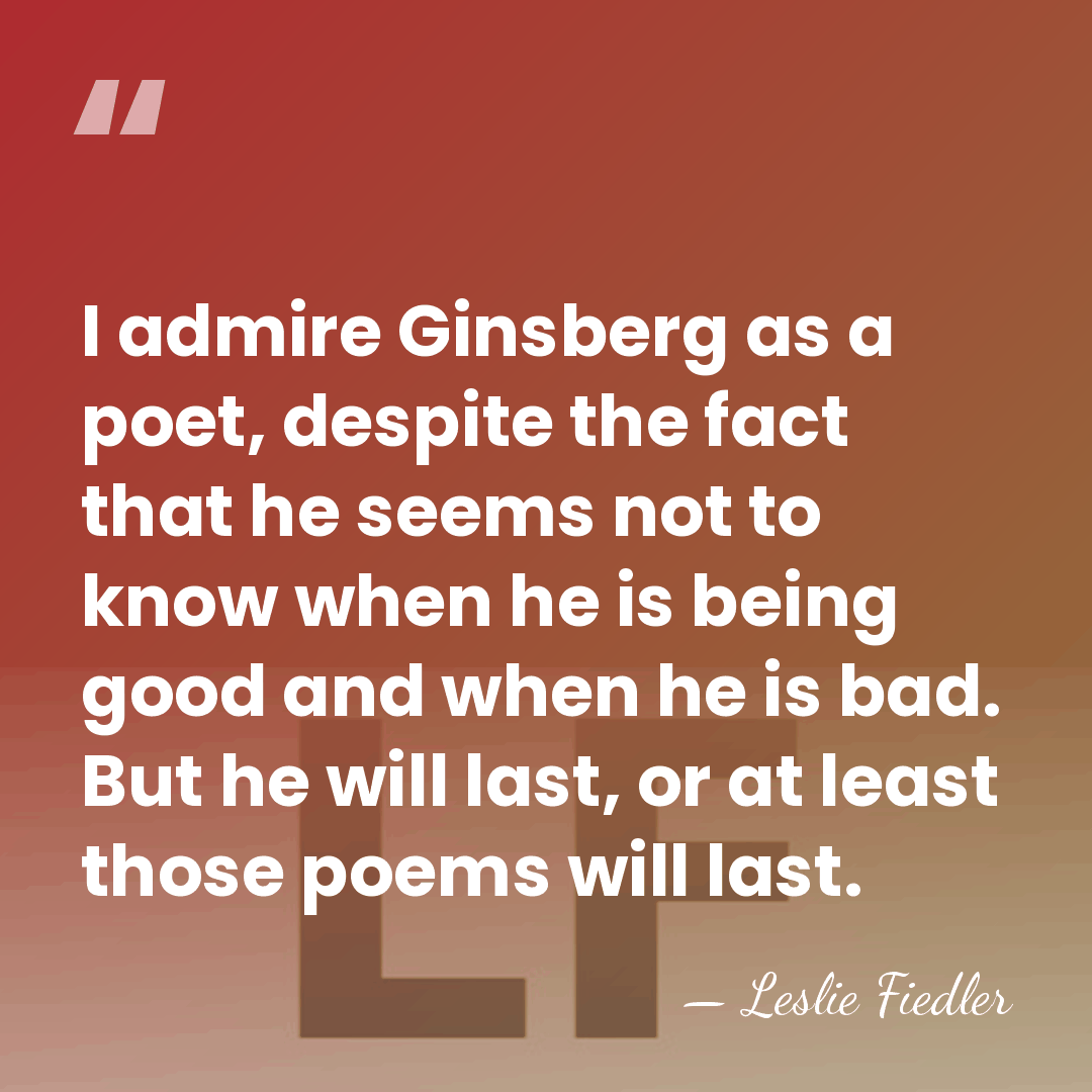 I admire Ginsberg as a poet, despite the fact that he seems&hellip; - Leslie Fiedler