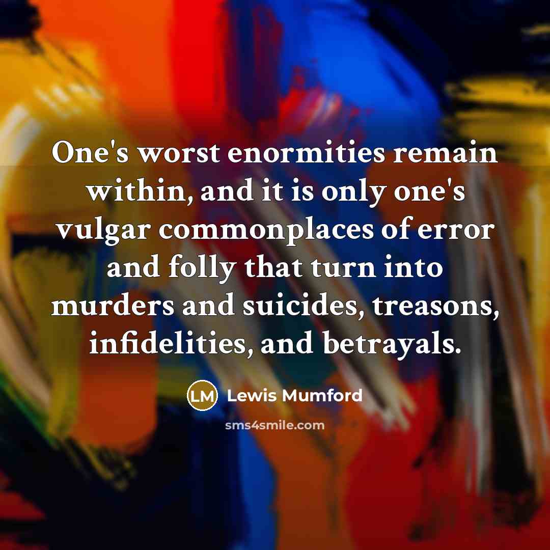 “One's worst enormities remain within, and it is only one's…” quote by Lewis Mumford