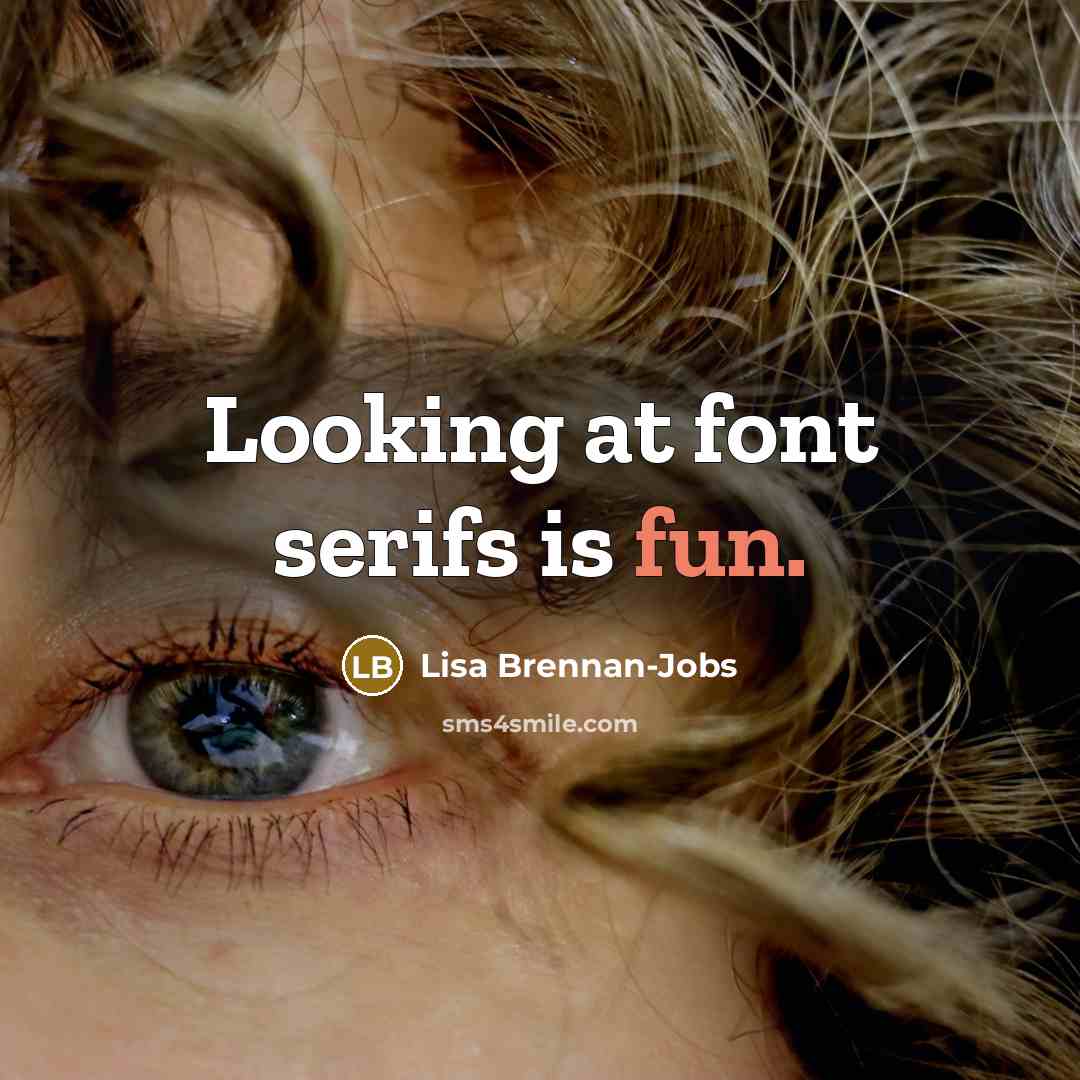 “Looking at font serifs is fun.” quote by Lisa Brennan-Jobs