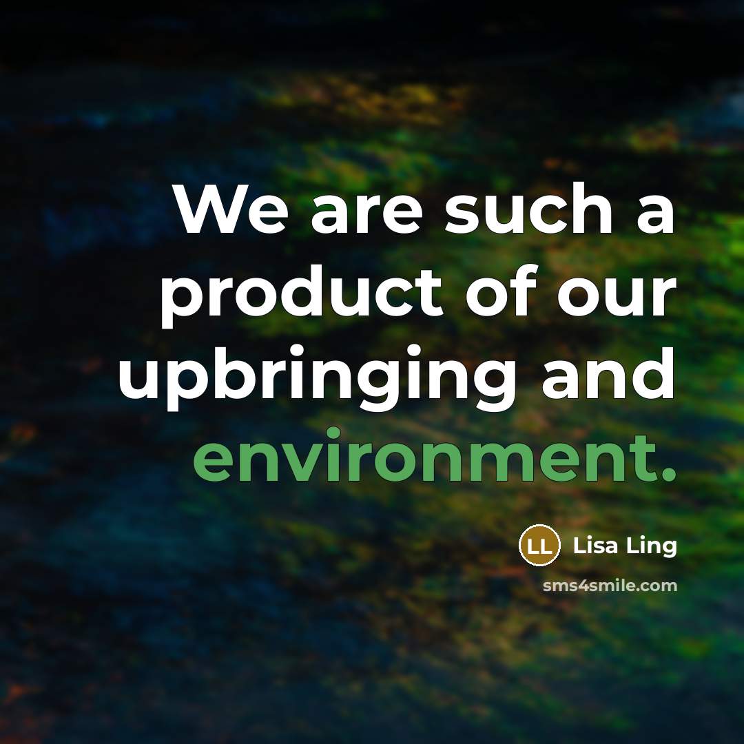 “We are such a product of our upbringing and environment.…” quote by Lisa Ling