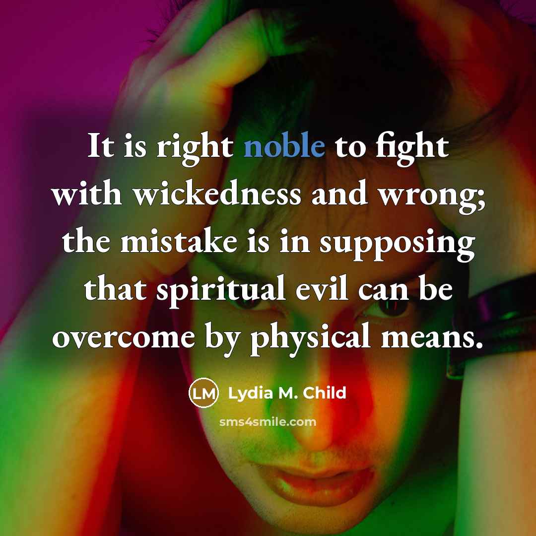 “It is right noble to fight with wickedness and wrong;…” quote by Lydia M. Child
