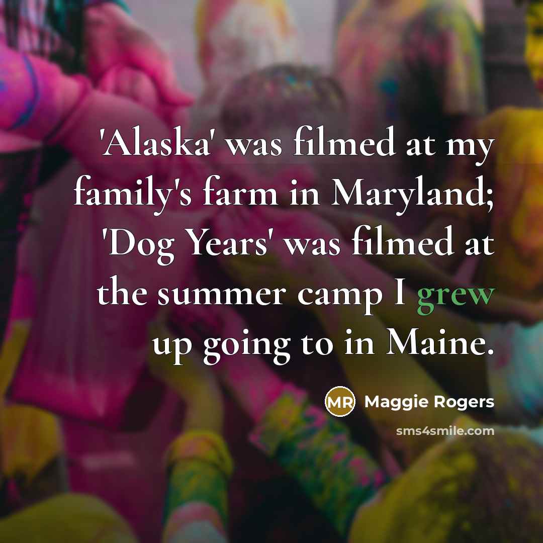 “'Alaska' was filmed at my family's farm in Maryland; 'Dog…” quote by Maggie Rogers