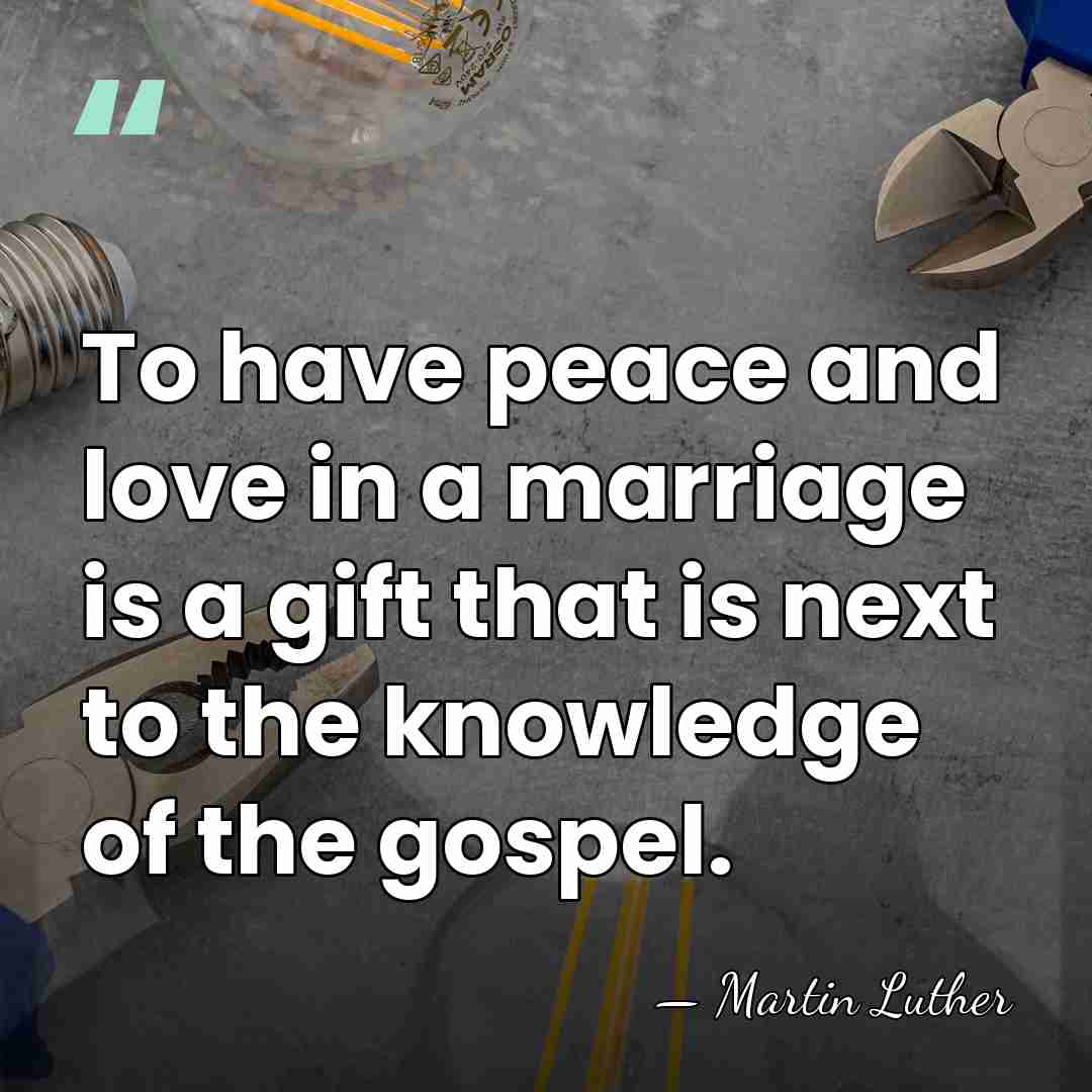 To have peace and love in a marriage is a gift that&hellip; - Martin Luther