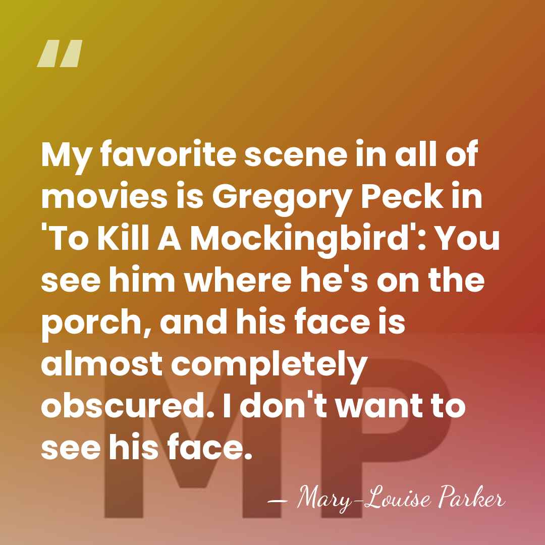 My favorite scene in all of movies is Gregory Peck in 'To&hellip; - Mary-Louise Parker