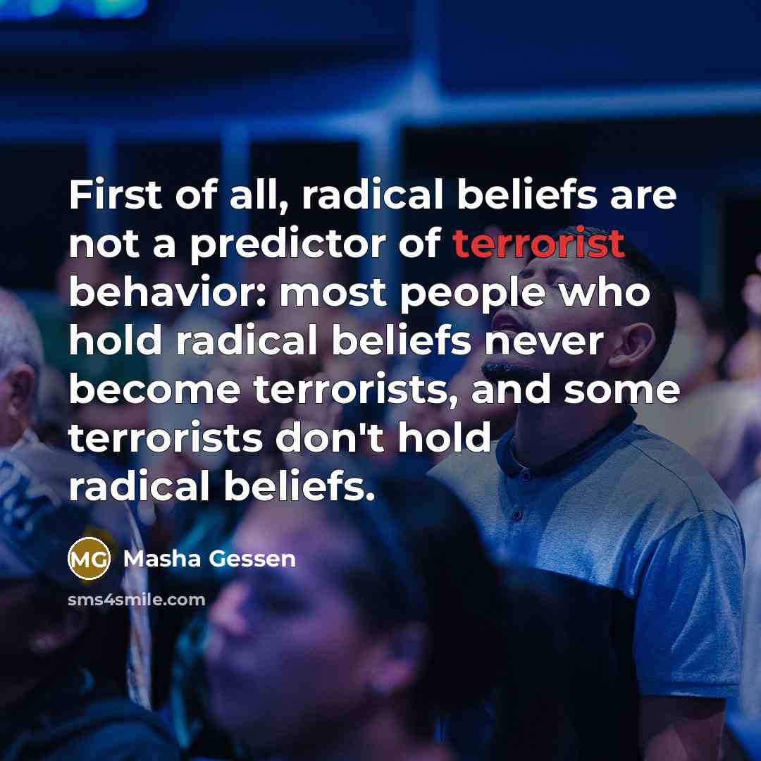 “First of all, radical beliefs are not a predictor of…” quote by Masha Gessen