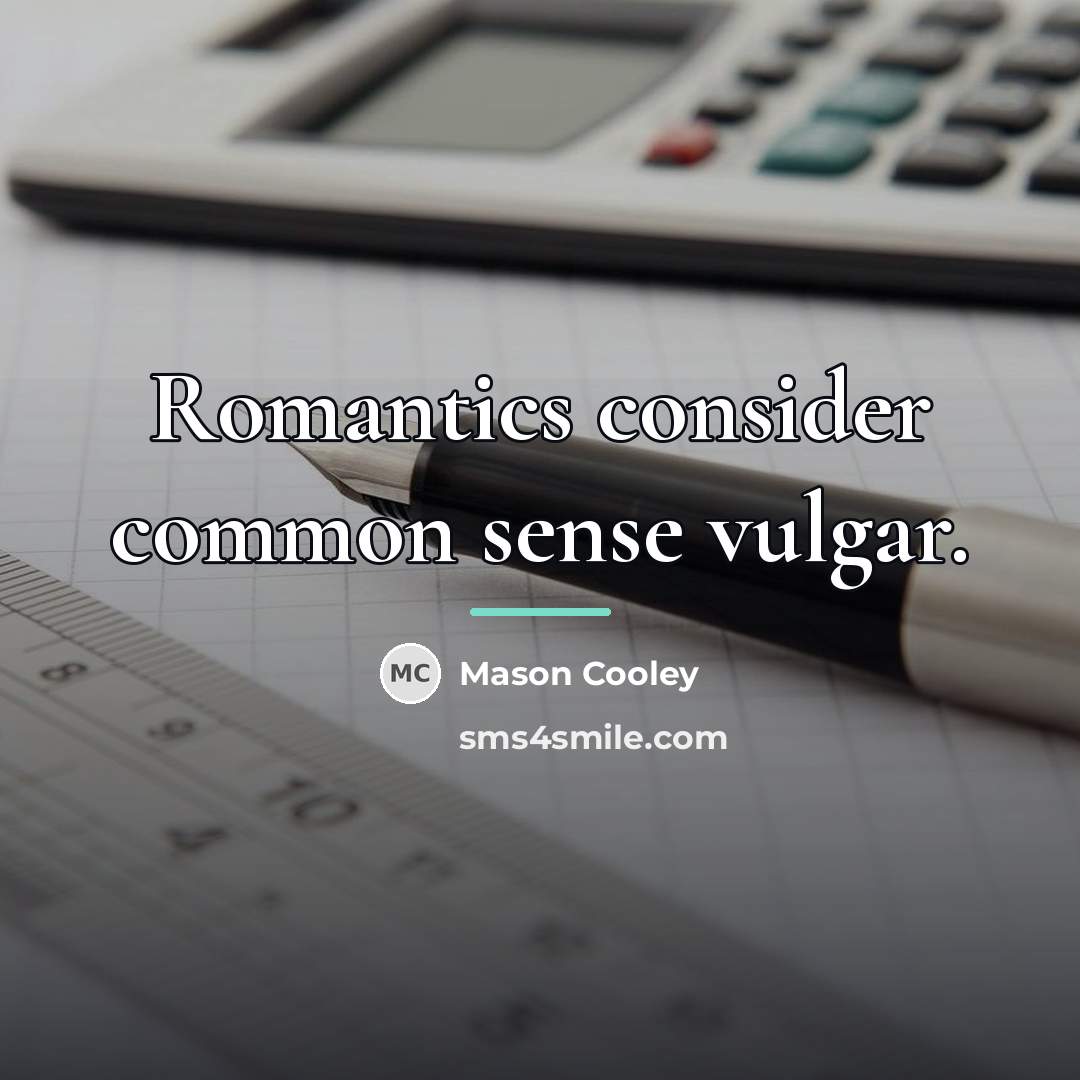 “Romantics consider common sense vulgar.…” quote by Mason Cooley