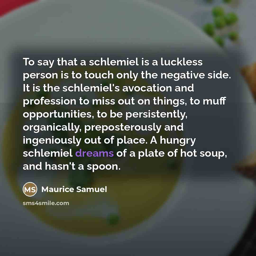 “To say that a schlemiel is a luckless person is…” quote by Maurice Samuel