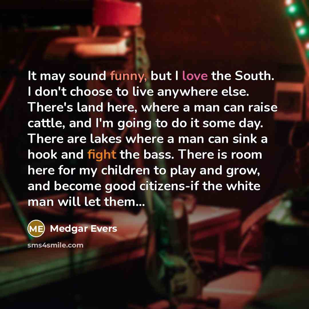 “It may sound funny, but I love the South. I…” quote by Medgar Evers